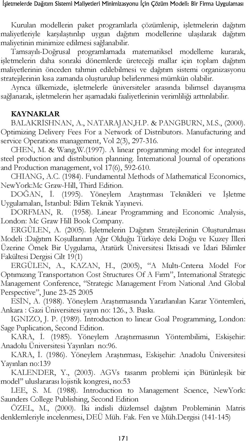 Tamsayılı-Doğrusal programlamada matematksel modelleme kurarak, şletmeler daha sorak döemlerde üreteceğ mallar ç toplam dağıtım malyetler öcede tahm edleblmes ve dağıtım sstem orgazasyou stratejler