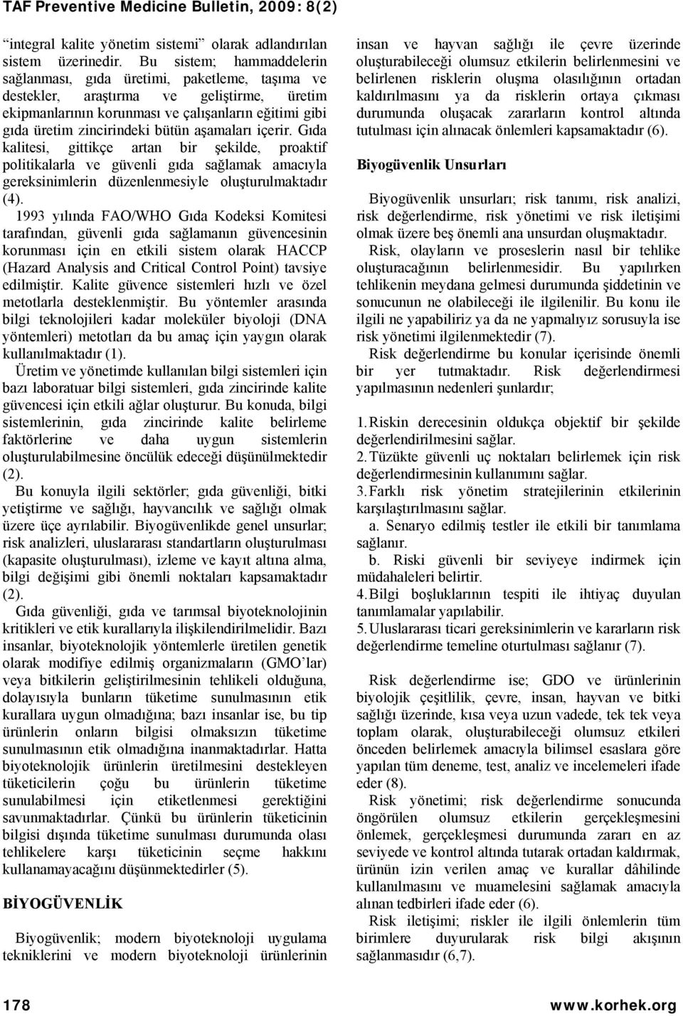 aşamaları içerir. Gıda kalitesi, gittikçe artan bir şekilde, proaktif politikalarla ve güvenli gıda sağlamak amacıyla gereksinimlerin düzenlenmesiyle oluşturulmaktadır (4).