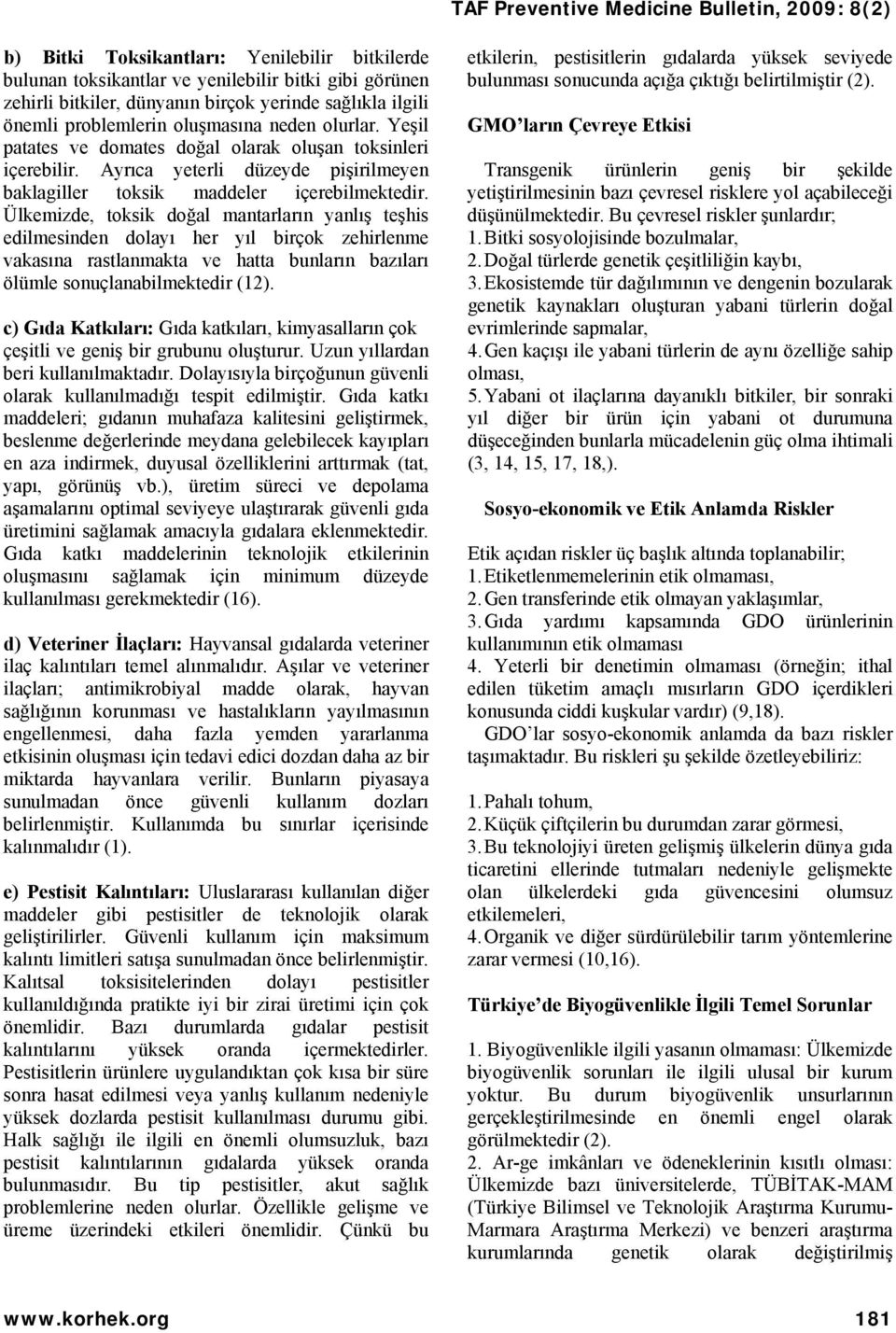 Ülkemizde, toksik doğal mantarların yanlış teşhis edilmesinden dolayı her yıl birçok zehirlenme vakasına rastlanmakta ve hatta bunların bazıları ölümle sonuçlanabilmektedir (12).