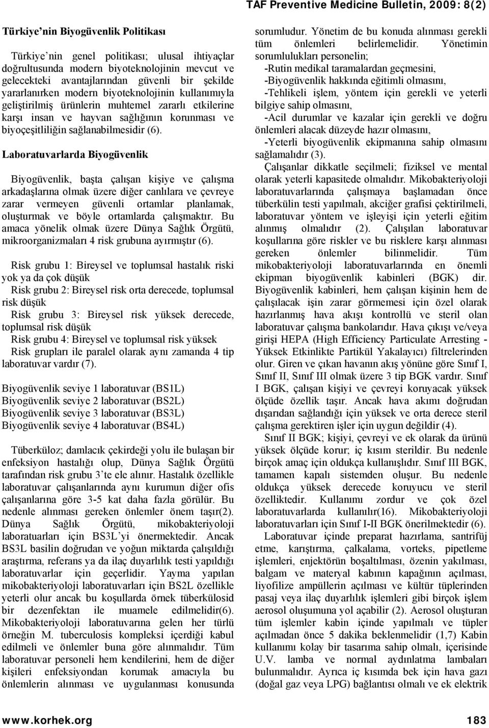 Laboratuvarlarda Biyogüvenlik Biyogüvenlik, başta çalışan kişiye ve çalışma arkadaşlarına olmak üzere diğer canlılara ve çevreye zarar vermeyen güvenli ortamlar planlamak, oluşturmak ve böyle