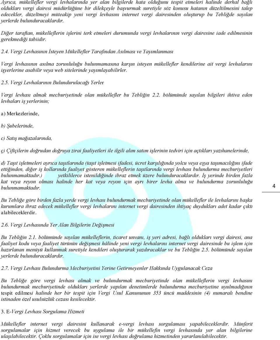 Diğer taraftan, mükelleflerin işlerini terk etmeleri durumunda vergi levhalarının vergi dairesine iade edilmesinin gerekmediği tabiidir. 2.4.