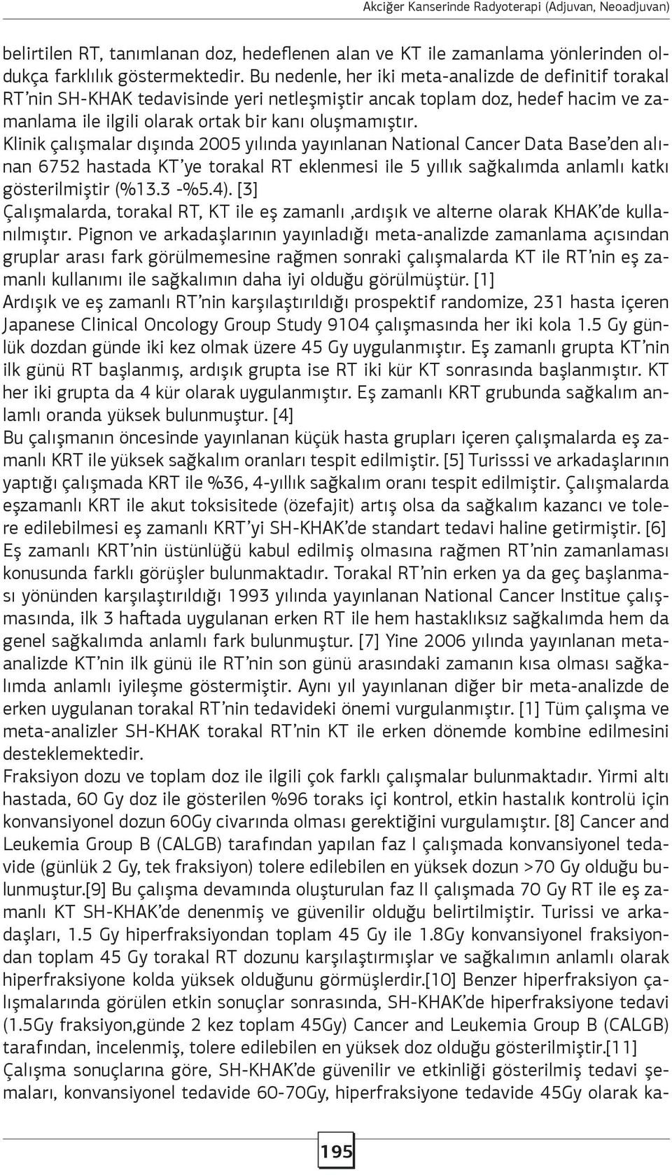 Klinik çalışmalar dışında 2005 yılında yayınlanan National Cancer Data Base den alınan 6752 hastada KT ye torakal RT eklenmesi ile 5 yıllık sağkalımda anlamlı katkı gösterilmiştir (%13.3 -%5.4).