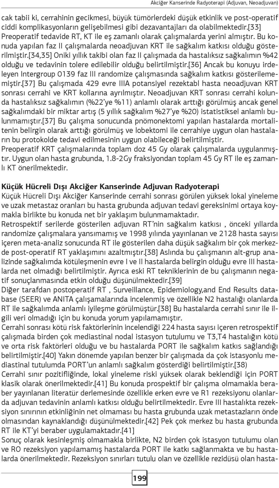 [34,35] Oniki yıllık takibi olan faz II çalışmada da hastalıksız sağkalımın %42 olduğu ve tedavinin tolere edilebilir olduğu belirtilmiştir.