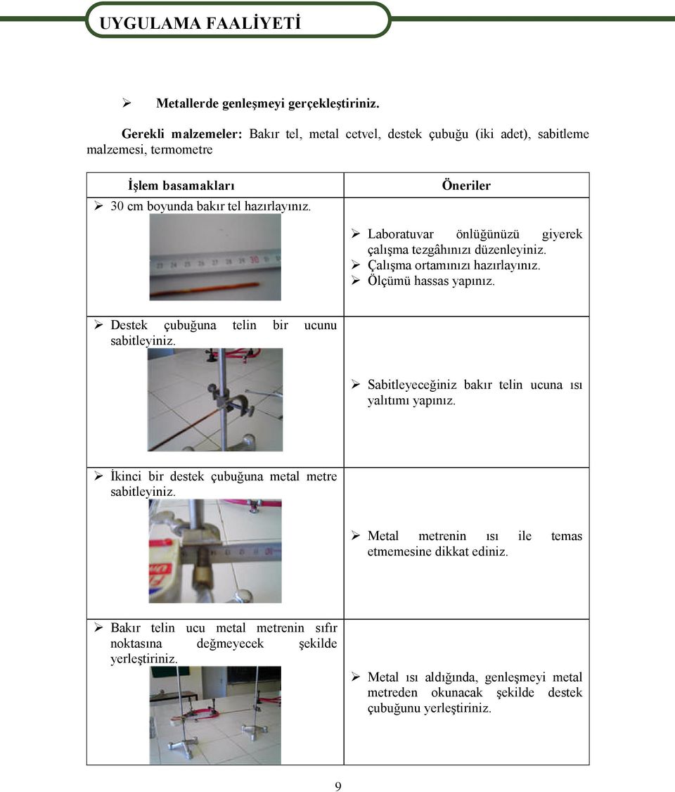 Öneriler Laboratuvar önlüğünüzü giyerek çalışma tezgâhınızı düzenleyiniz. Çalışma ortamınızı hazırlayınız. Ölçümü hassas yapınız. Destek çubuğuna telin bir ucunu sabitleyiniz.