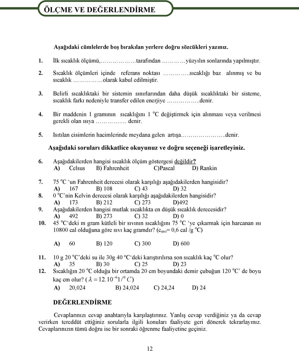 Belirli sıcaklıktaki bir sistemin sınırlarından daha düşük sıcaklıktaki bir sisteme, sıcaklık farkı nedeniyle transfer edilen enerjiye..denir. 4.