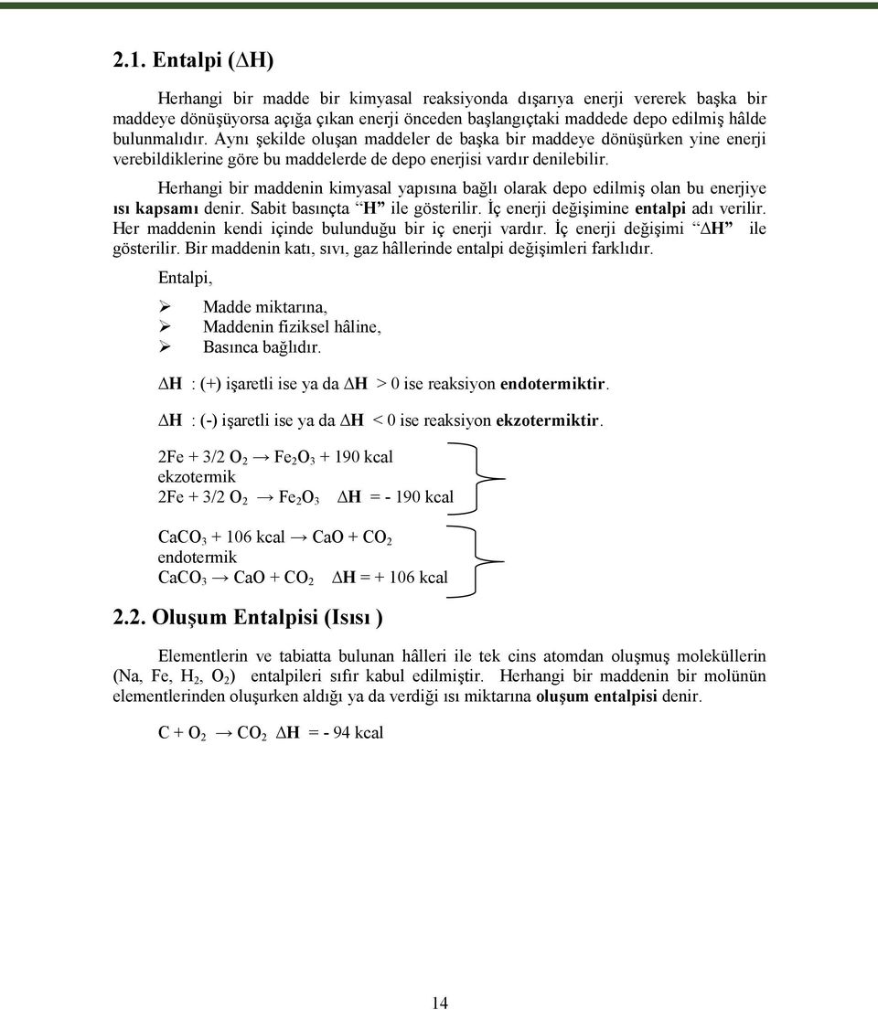 Herhangi bir maddenin kimyasal yapısına bağlı olarak depo edilmiş olan bu enerjiye ısı kapsamı denir. Sabit basınçta H ile gösterilir. İç enerji değişimine entalpi adı verilir.