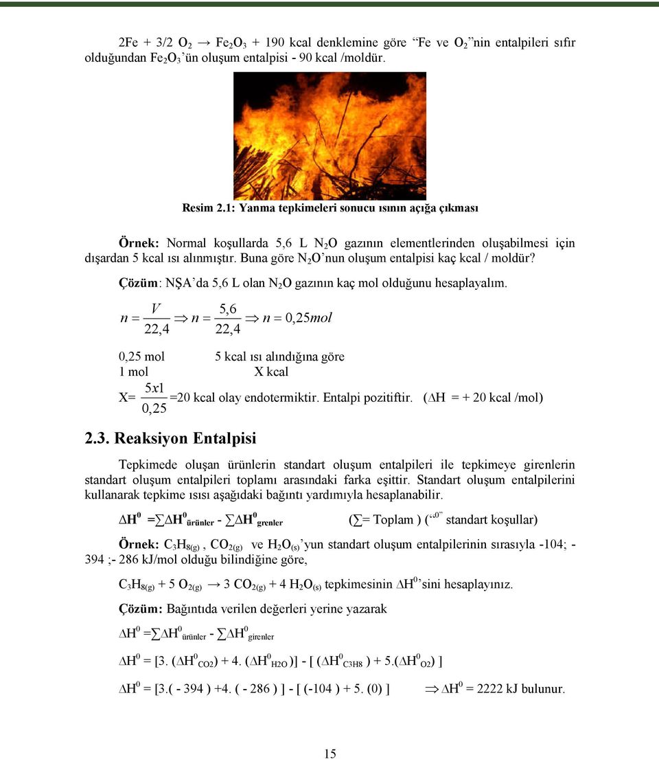Buna göre N 2 O nun oluşum entalpisi kaç kcal / moldür? Çözüm: NŞA da 5,6 L olan N 2 O gazının kaç mol olduğunu hesaplayalım.