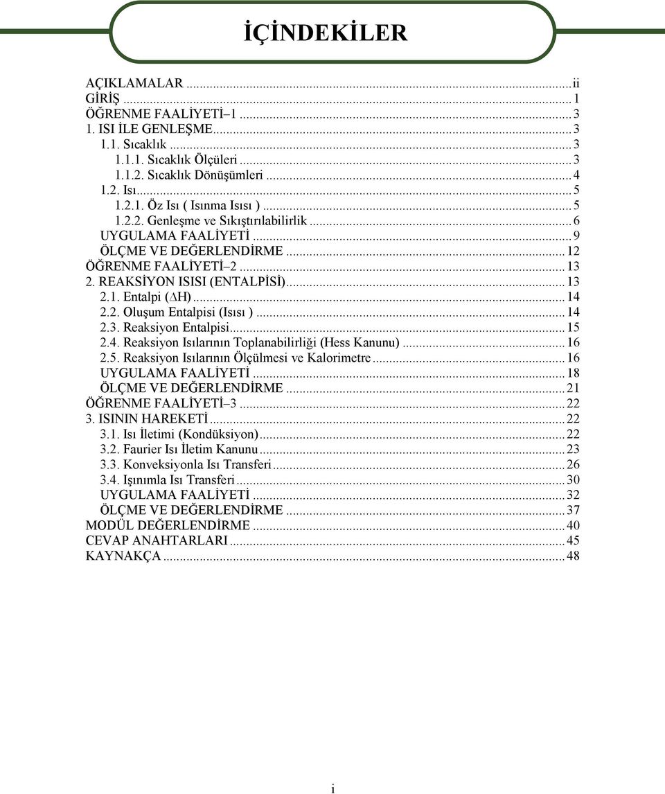 ..14 2.3. Reaksiyon Entalpisi...15 2.4. Reaksiyon Isılarının Toplanabilirliği (Hess Kanunu)...16 2.5. Reaksiyon Isılarının Ölçülmesi ve Kalorimetre...16 UYGULAMA FAALİYETİ...18 ÖLÇME VE DEĞERLENDİRME.