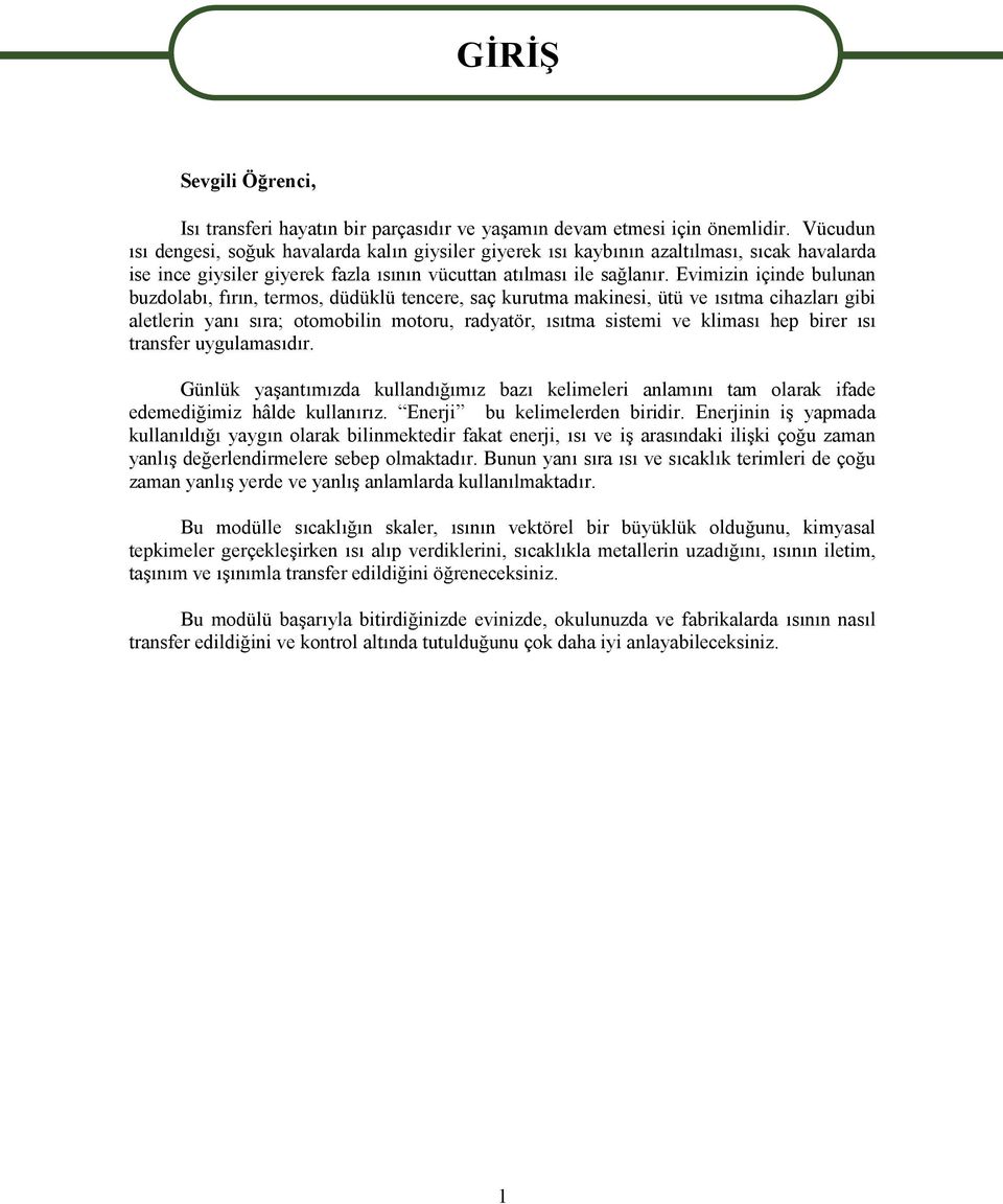 Evimizin içinde bulunan buzdolabı, fırın, termos, düdüklü tencere, saç kurutma makinesi, ütü ve ısıtma cihazları gibi aletlerin yanı sıra; otomobilin motoru, radyatör, ısıtma sistemi ve kliması hep