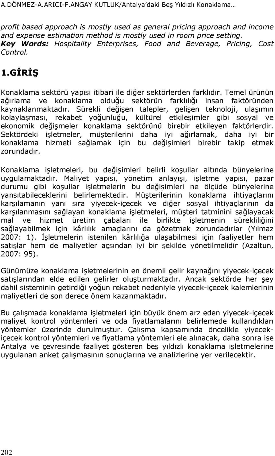 Key Words: Hospitality Enterprises, Food and Beverage, Pricing, Cost Control. 1.GİRİŞ Konaklama sektörü yapısı itibari ile diğer sektörlerden farklıdır.