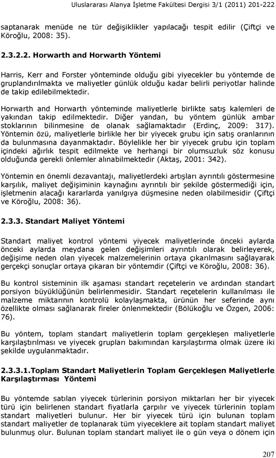 1-222 saptanarak menüde ne tür değişiklikler yapılacağı tespit edilir (Çiftçi ve Köroğlu, 2008: 35). 2.3.2.2. Horwarth and Horwarth Yöntemi Harris, Kerr and Forster yönteminde olduğu gibi yiyecekler