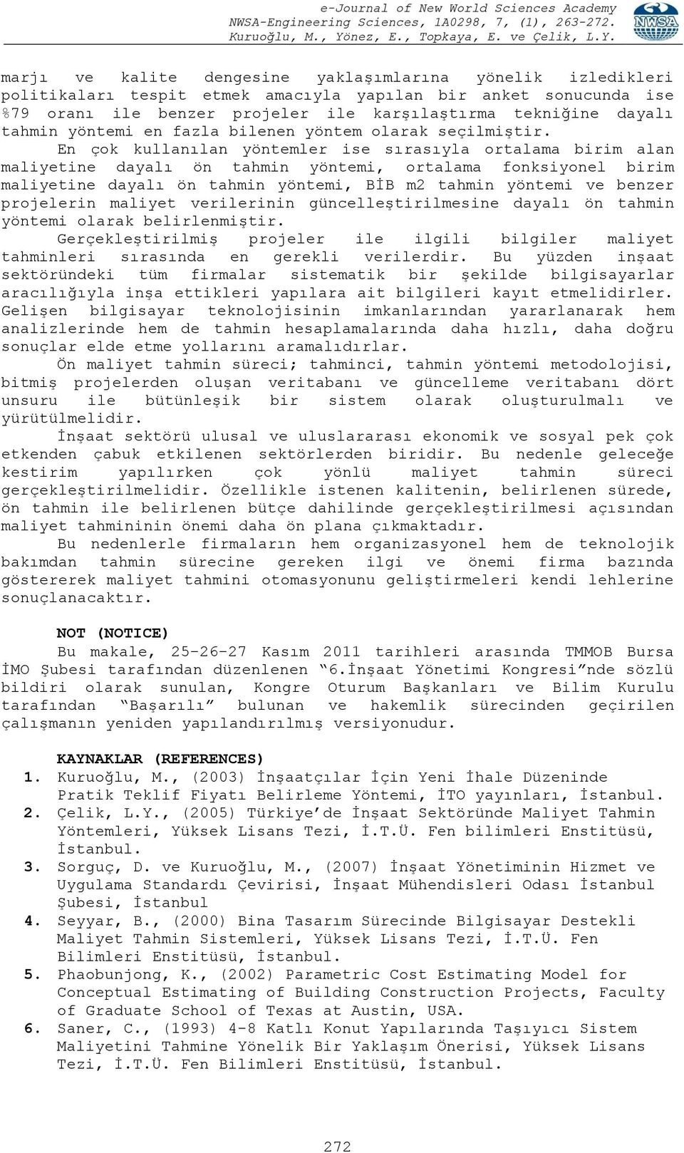 En çok kullanılan yöntemler ise sırasıyla ortalama birim alan maliyetine dayalı ön tahmin yöntemi, ortalama fonksiyonel birim maliyetine dayalı ön tahmin yöntemi, BİB m2 tahmin yöntemi ve benzer