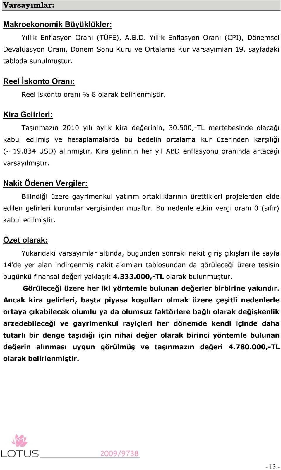 500,-TL mertebesinde olacağı kabul edilmiş ve hesaplamalarda bu bedelin ortalama kur üzerinden karşılığı ( 19.834 USD) alınmıştır.