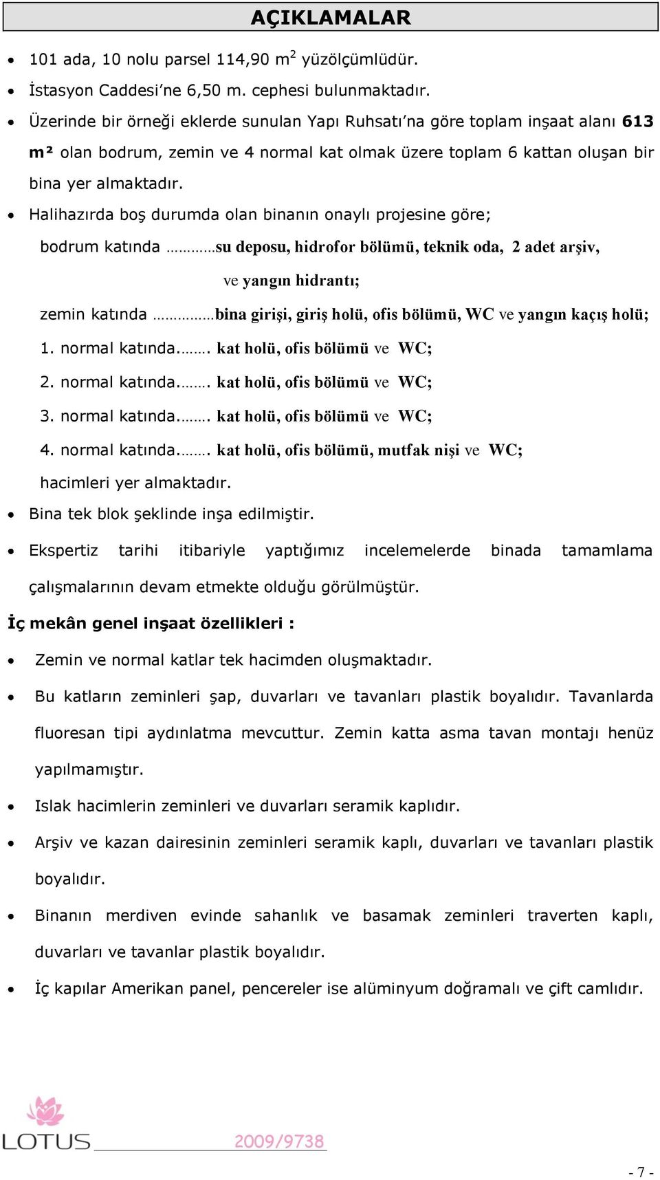 Halihazırda boş durumda olan binanın onaylı projesine göre; bodrum katında su deposu, hidrofor bölümü, teknik oda, 2 adet arşiv, ve yangın hidrantı; zemin katında bina girişi, giriş holü, ofis