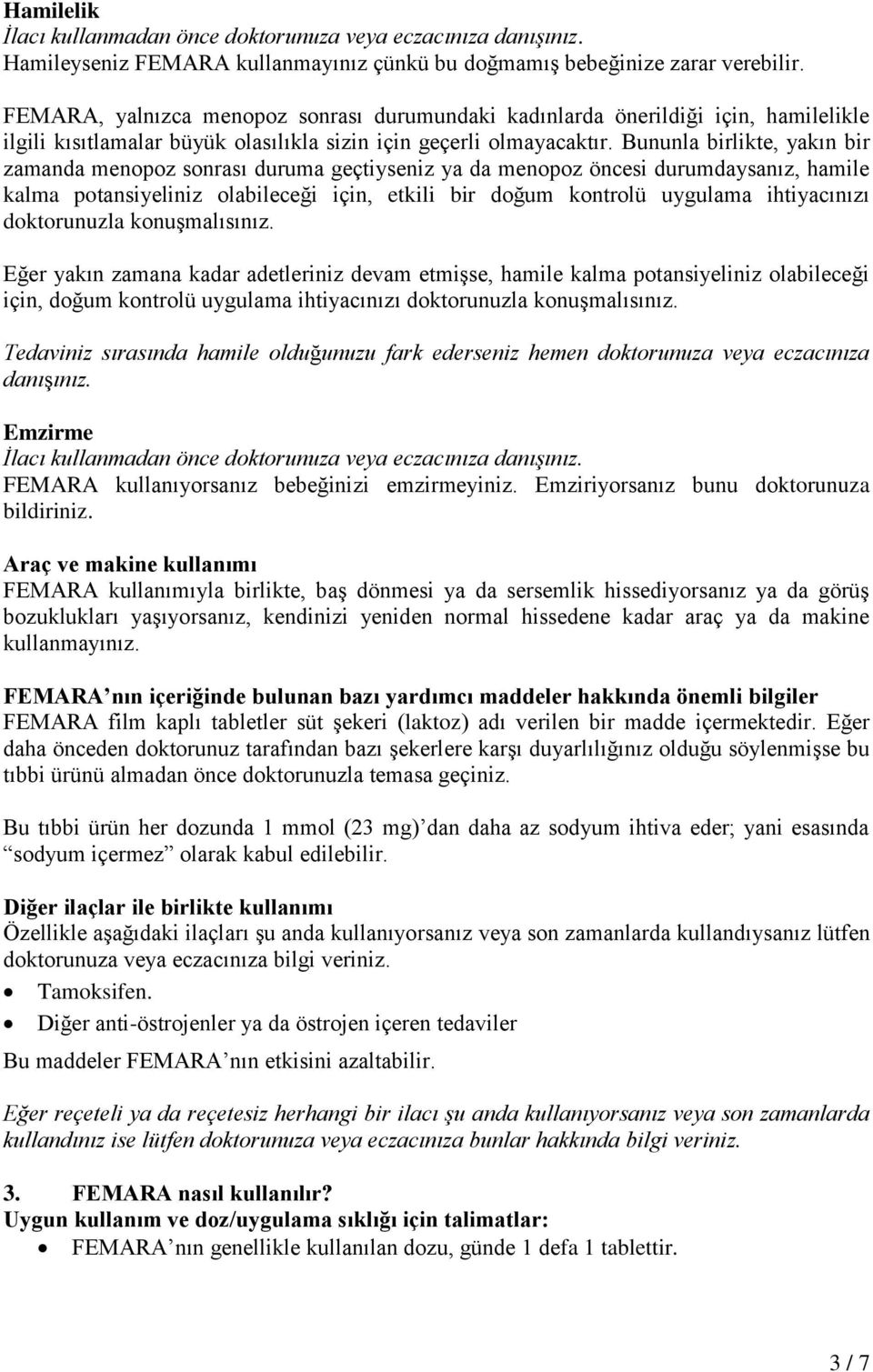 Bununla birlikte, yakın bir zamanda menopoz sonrası duruma geçtiyseniz ya da menopoz öncesi durumdaysanız, hamile kalma potansiyeliniz olabileceği için, etkili bir doğum kontrolü uygulama