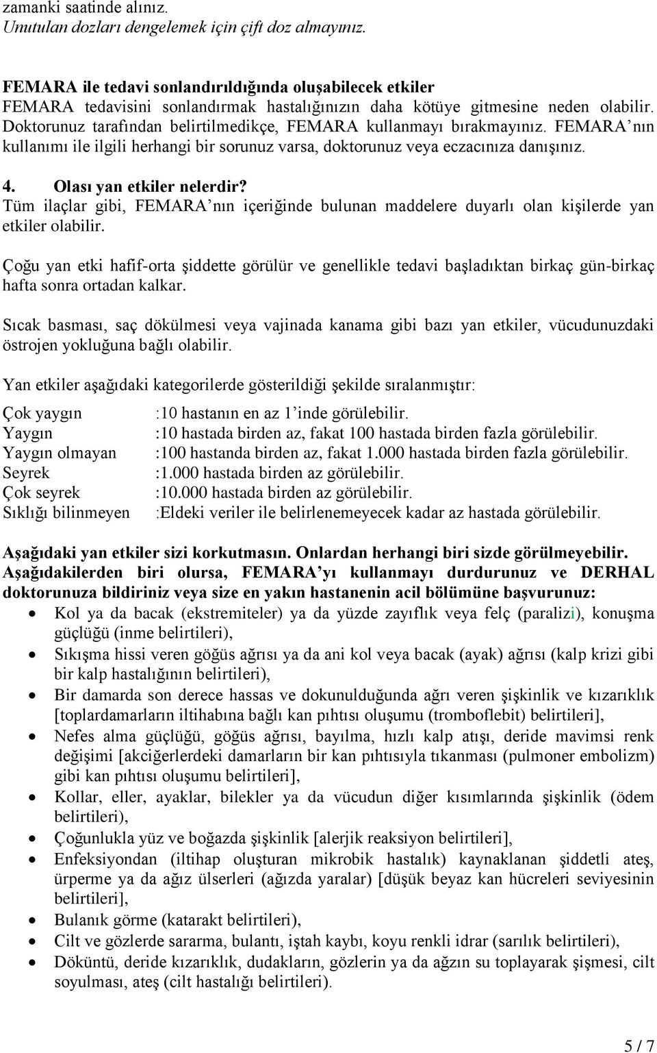 Doktorunuz tarafından belirtilmedikçe, FEMARA kullanmayı bırakmayınız. FEMARA nın kullanımı ile ilgili herhangi bir sorunuz varsa, doktorunuz veya eczacınıza danışınız. 4. Olası yan etkiler nelerdir?