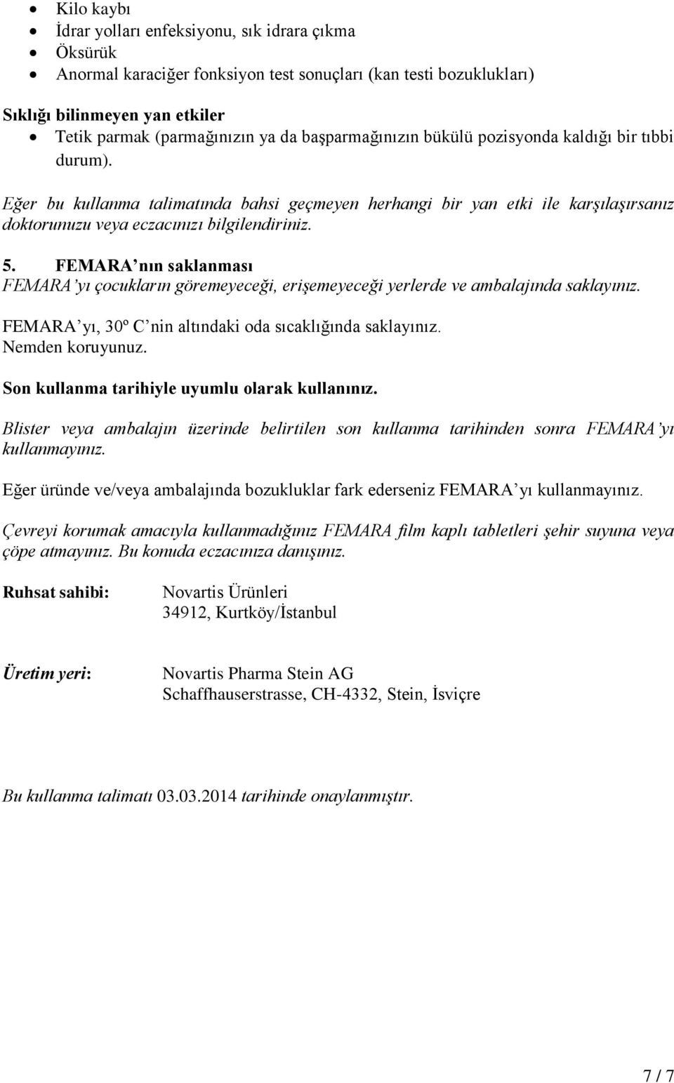 FEMARA nın saklanması FEMARA yı çocukların göremeyeceği, erişemeyeceği yerlerde ve ambalajında saklayınız. FEMARA yı, 30º C nin altındaki oda sıcaklığında saklayınız. Nemden koruyunuz.