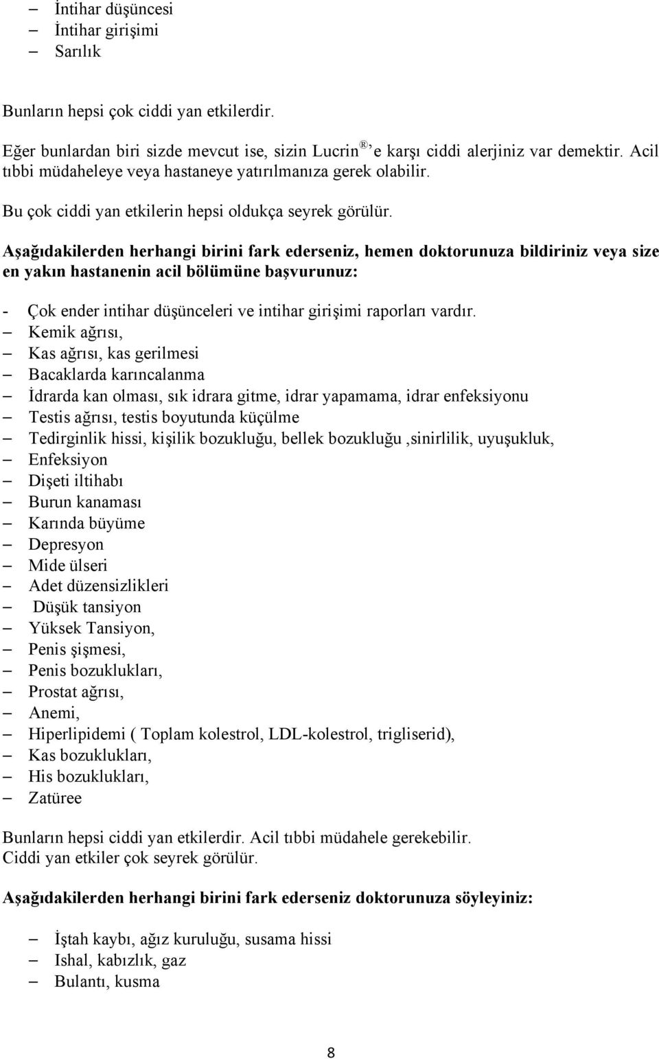 Aşağıdakilerden herhangi birini fark ederseniz, hemen doktorunuza bildiriniz veya size en yakın hastanenin acil bölümüne başvurunuz: - Çok ender intihar düşünceleri ve intihar girişimi raporları