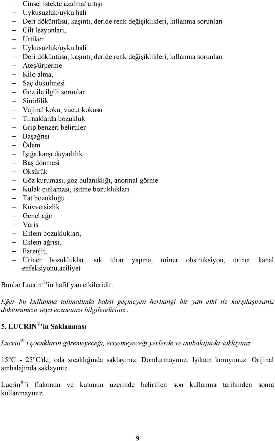 Başağrısı Ödem Işığa karşı duyarlılık Baş dönmesi Öksürük Göz kuruması, göz bulanıklığı, anormal görme Kulak çınlaması, işitme bozuklukları Tat bozukluğu Kuvvetsizlik Genel ağrı Varis Eklem