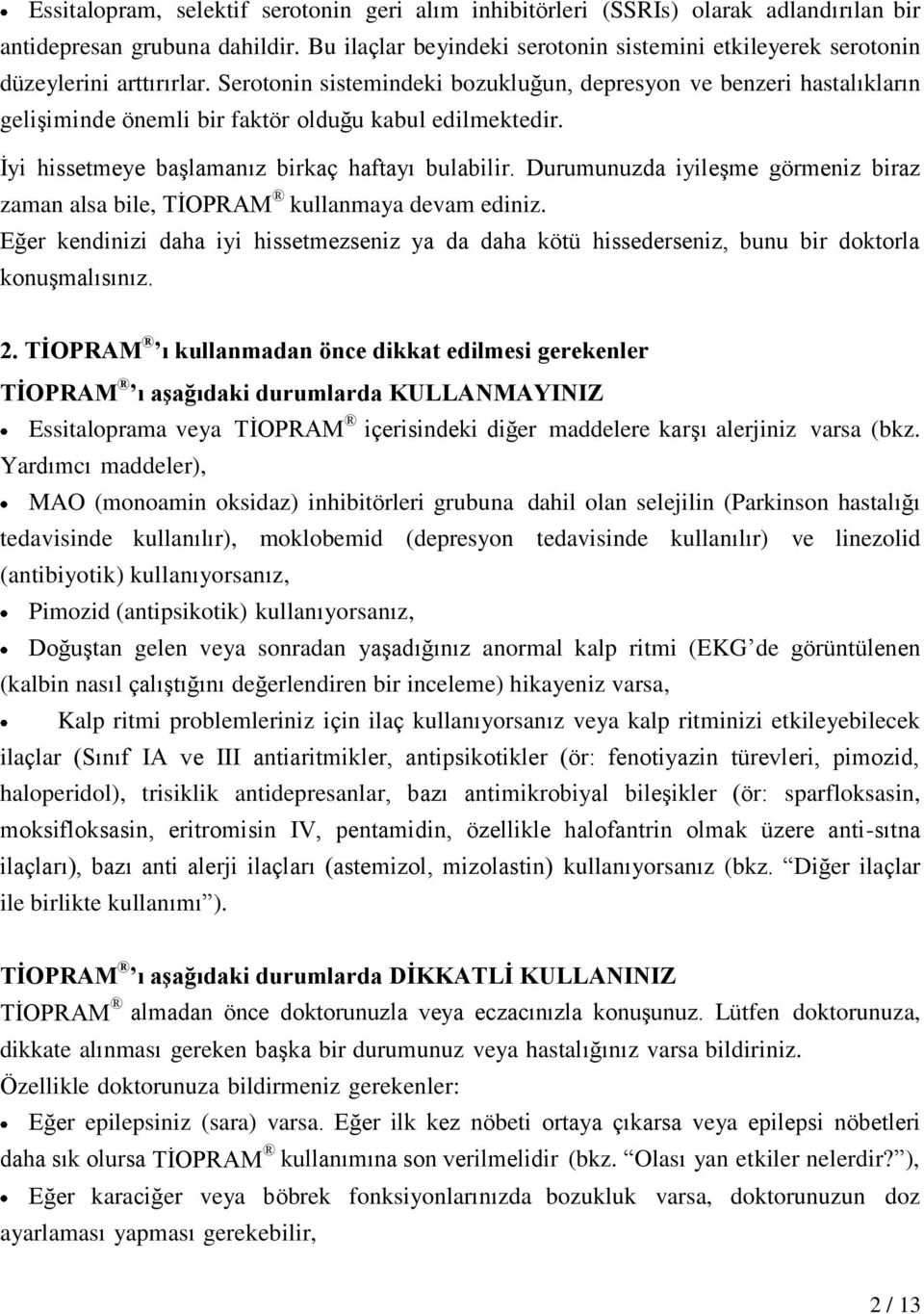 Serotonin sistemindeki bozukluğun, depresyon ve benzeri hastalıkların gelişiminde önemli bir faktör olduğu kabul edilmektedir. İyi hissetmeye başlamanız birkaç haftayı bulabilir.