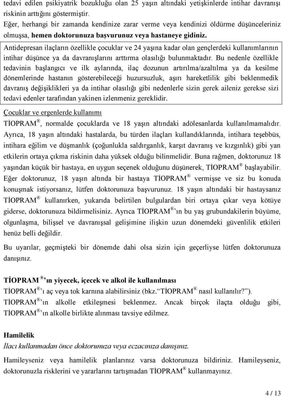 Antidepresan ilaçların özellikle çocuklar ve 24 yaşına kadar olan gençlerdeki kullanımlarının intihar düşünce ya da davranışlarını arttırma olasılığı bulunmaktadır.