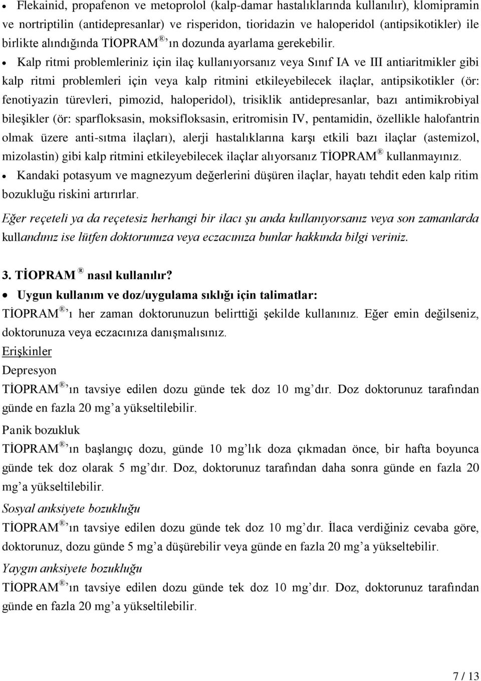 Kalp ritmi problemleriniz için ilaç kullanıyorsanız veya Sınıf IA ve III antiaritmikler gibi kalp ritmi problemleri için veya kalp ritmini etkileyebilecek ilaçlar, antipsikotikler (ör: fenotiyazin