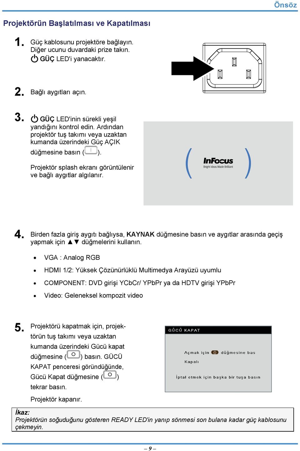 Projektör splash ekranı görüntülenir ve bağlı aygıtlar algılanır. 4. Birden fazla giriş aygıtı bağlıysa, KAYNAK düğmesine basın ve aygıtlar arasında geçiş yapmak için düğmelerini kullanın.