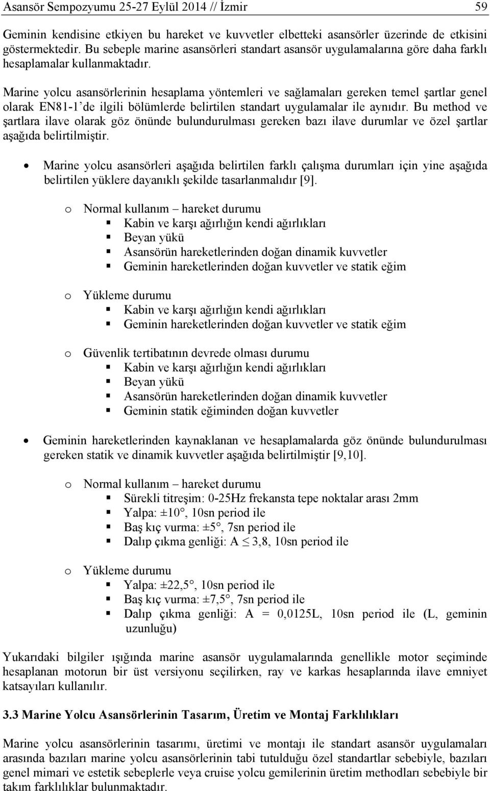 Marine yolcu asansörlerinin hesaplama yöntemleri ve sağlamaları gereken temel şartlar genel olarak EN81-1 de ilgili bölümlerde belirtilen standart uygulamalar ile aynıdır.