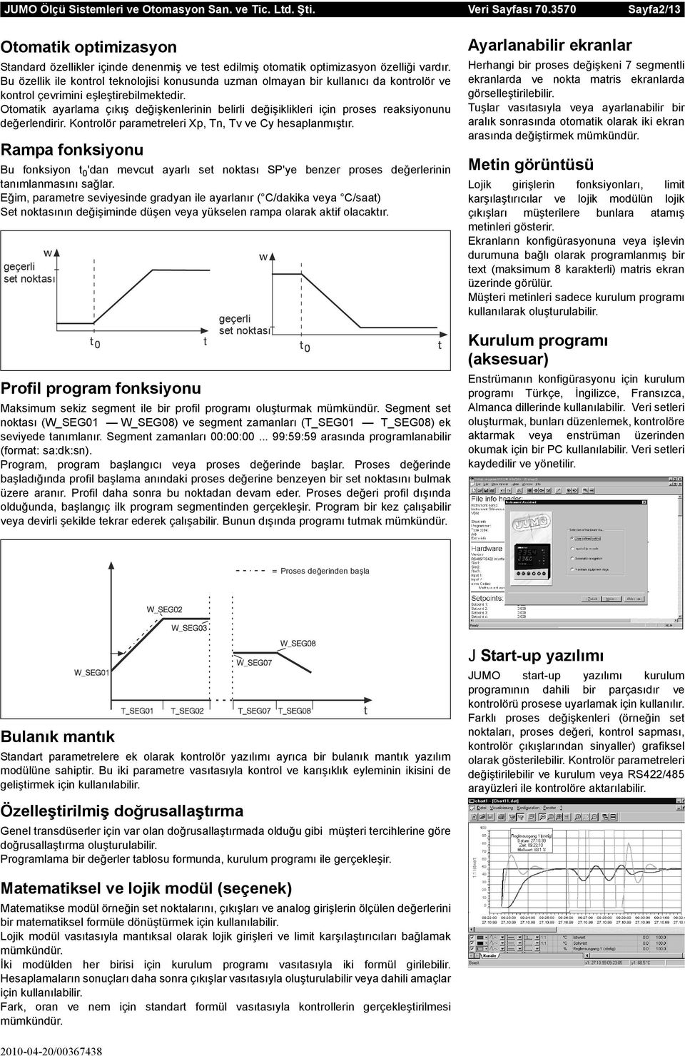 Otomatik ayarlama çıkış değişkenlerinin belirli değişiklikleri için proses reaksiyonunu değerlendirir. Kontrolör parametreleri Xp, Tn, Tv ve Cy hesaplanmıştır.