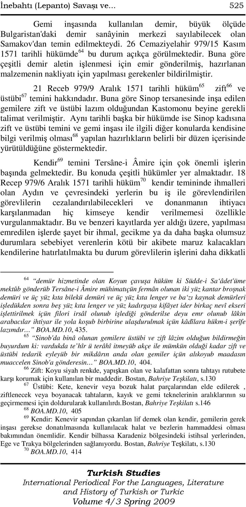 Buna göre çeşitli demir aletin işlenmesi için emir gönderilmiş, hazırlanan malzemenin nakliyatı için yapılması gerekenler bildirilmiştir.