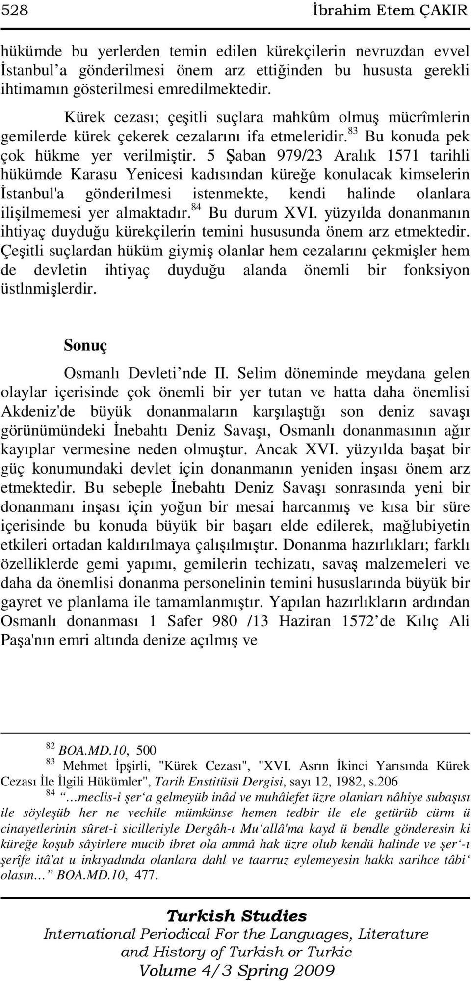 5 Şaban 979/23 Aralık 1571 tarihli hükümde Karasu Yenicesi kadısından küreğe konulacak kimselerin Đstanbul'a gönderilmesi istenmekte, kendi halinde olanlara ilişilmemesi yer almaktadır.
