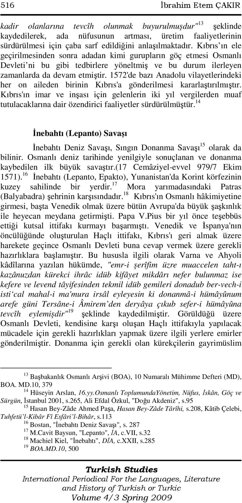 1572'de bazı Anadolu vilayetlerindeki her on aileden birinin Kıbrıs'a gönderilmesi kararlaştırılmıştır.