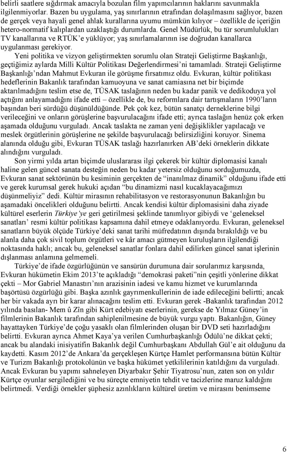 uzaklaştığı durumlarda. Genel Müdürlük, bu tür sorumlulukları TV kanallarına ve RTÜK e yüklüyor; yaş sınırlamalarının ise doğrudan kanallarca uygulanması gerekiyor.