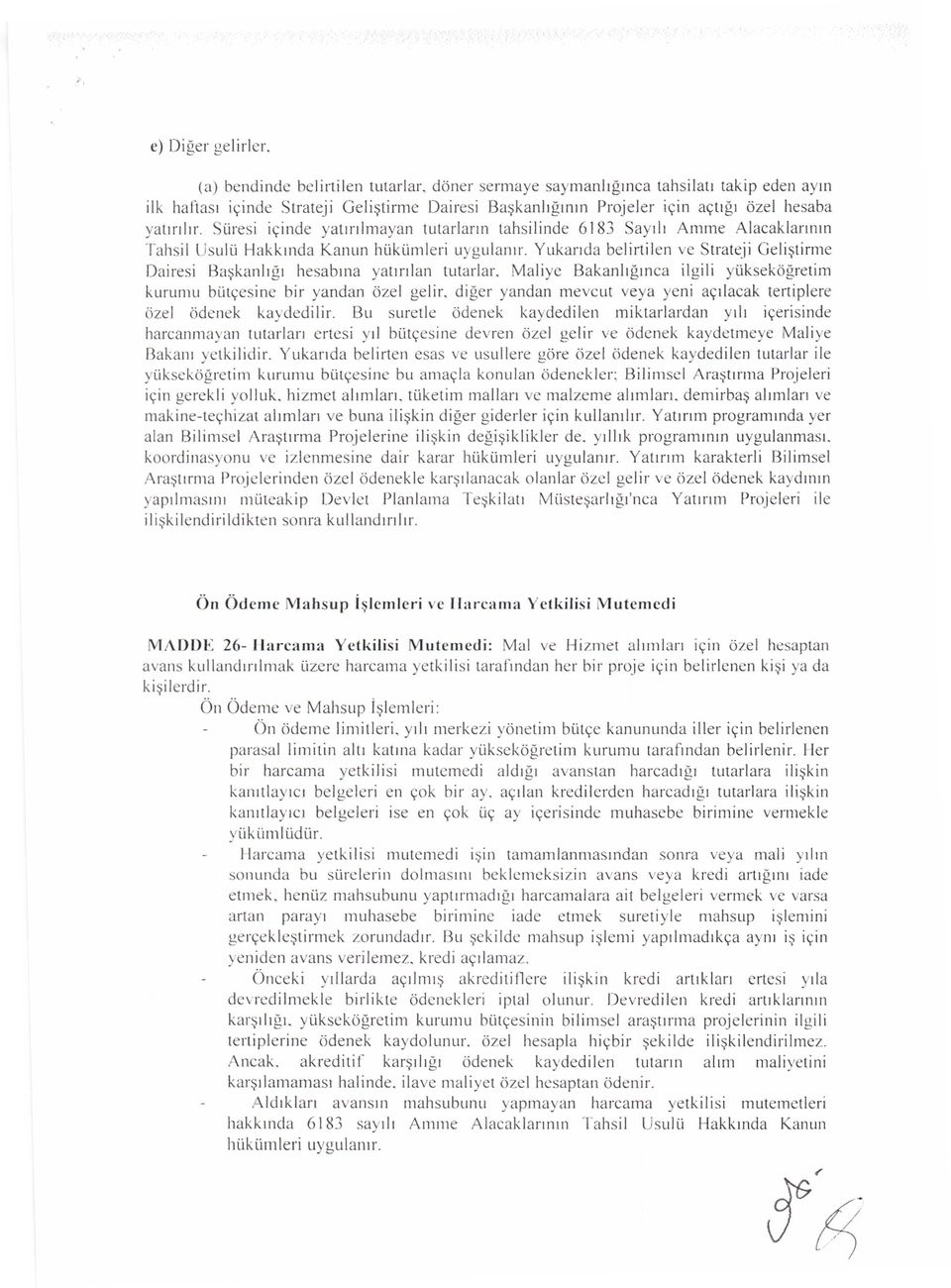 Süresi içinde yatırılmayan tutarların tahsilinde 6 ı83 Sayılı Amme Alacaklarının Tahsil Usulü Hakkında Kanun hükümleri uygulanır.