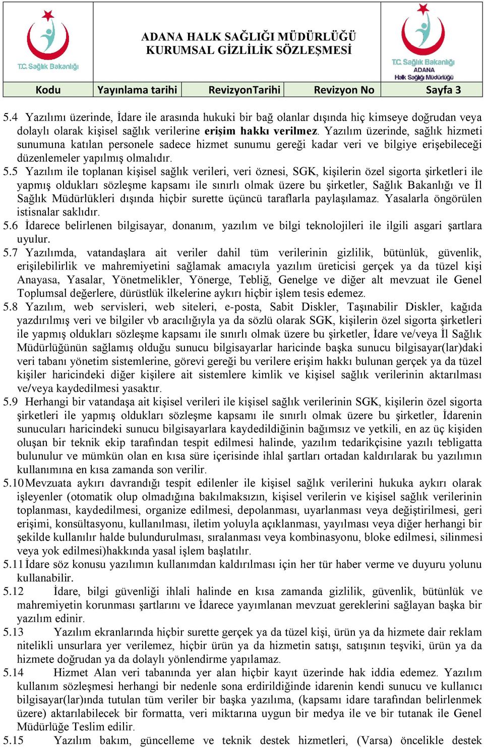 Yazılım üzerinde, sağlık hizmeti sunumuna katılan personele sadece hizmet sunumu gereği kadar veri ve bilgiye erişebileceği düzenlemeler yapılmış olmalıdır. 5.