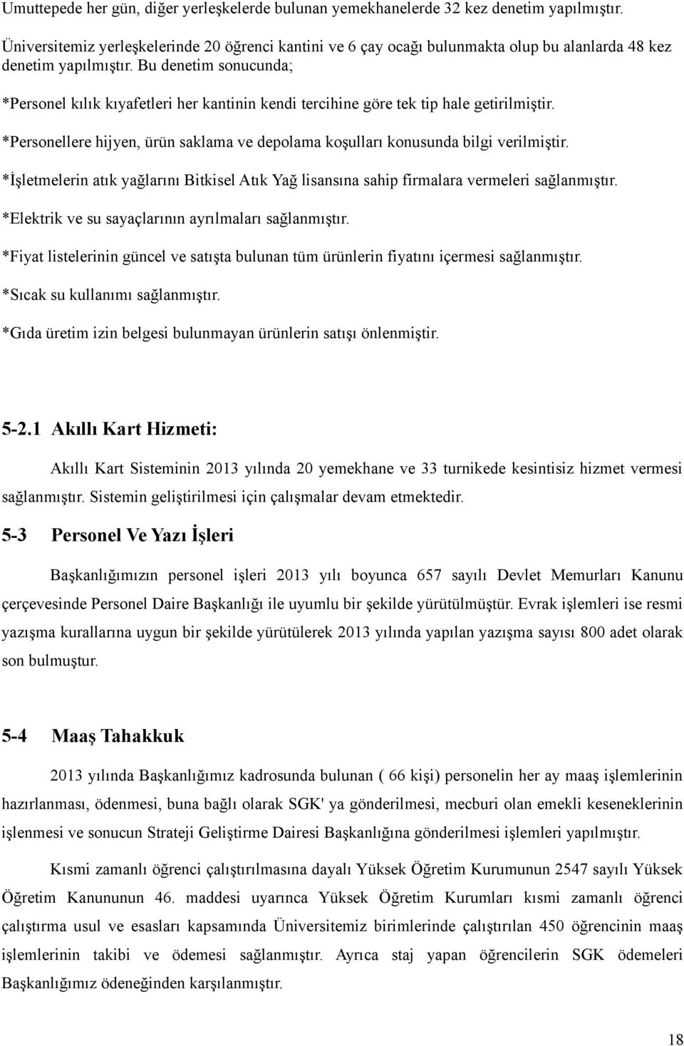 Bu denetim sonucunda; *Personel kılık kıyafetleri her kantinin kendi tercihine göre tek tip hale getirilmiştir. *Personellere hijyen, ürün saklama ve depolama koşulları konusunda bilgi verilmiştir.