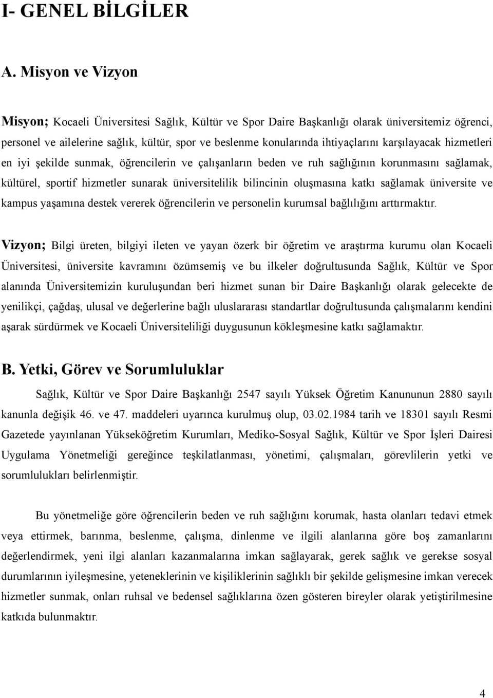 karşılayacak hizmetleri en iyi şekilde sunmak, öğrencilerin ve çalışanların beden ve ruh sağlığının korunmasını sağlamak, kültürel, sportif hizmetler sunarak üniversitelilik bilincinin oluşmasına