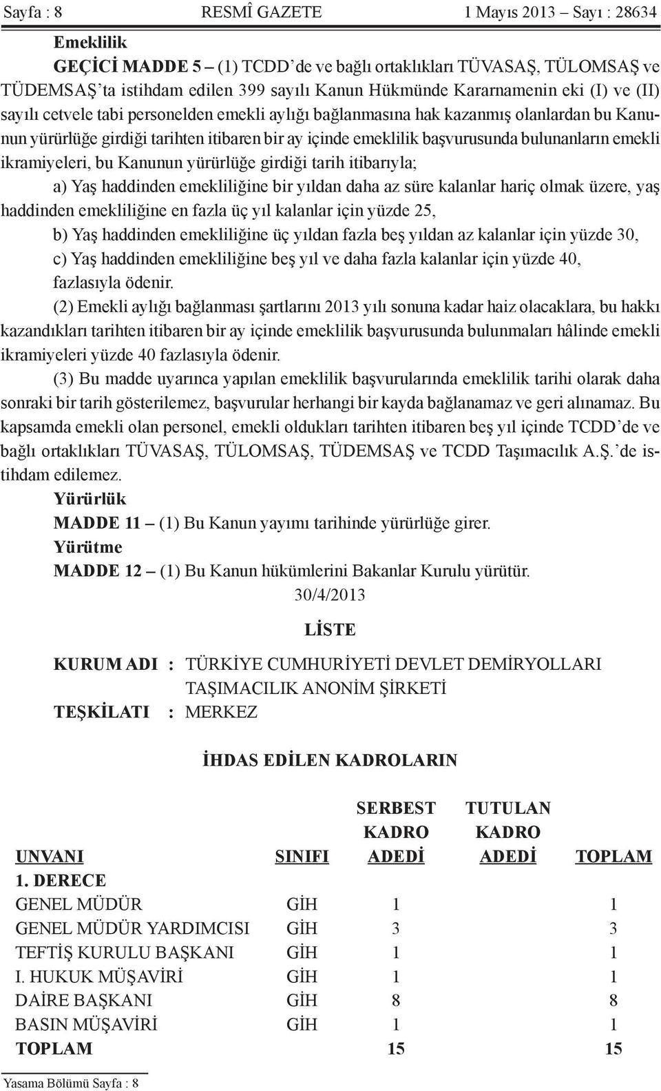 ikramiyeleri, bu Kanunun yürürlüğe girdiği tarih itibarıyla; a) Yaş haddinden emekliliğine bir yıldan daha az süre kalanlar hariç olmak üzere, yaş haddinden emekliliğine en fazla üç yıl kalanlar için