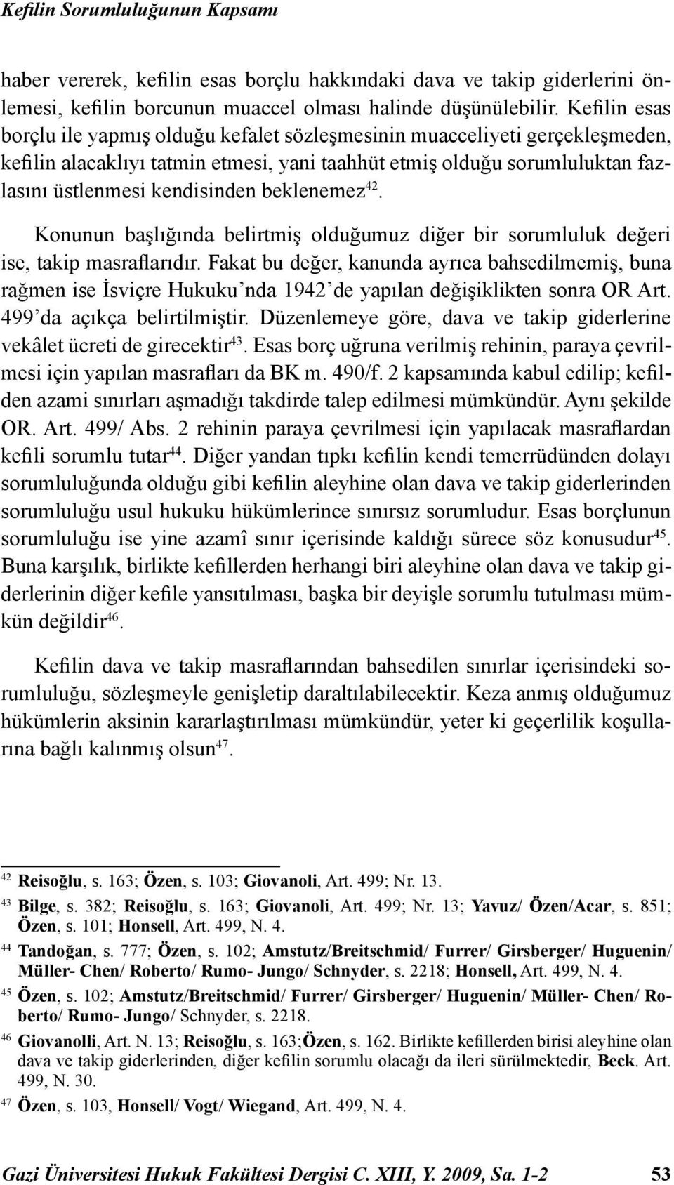 beklenemez 42. Konunun başlığında belirtmiş olduğumuz diğer bir sorumluluk değeri ise, takip masraflarıdır.