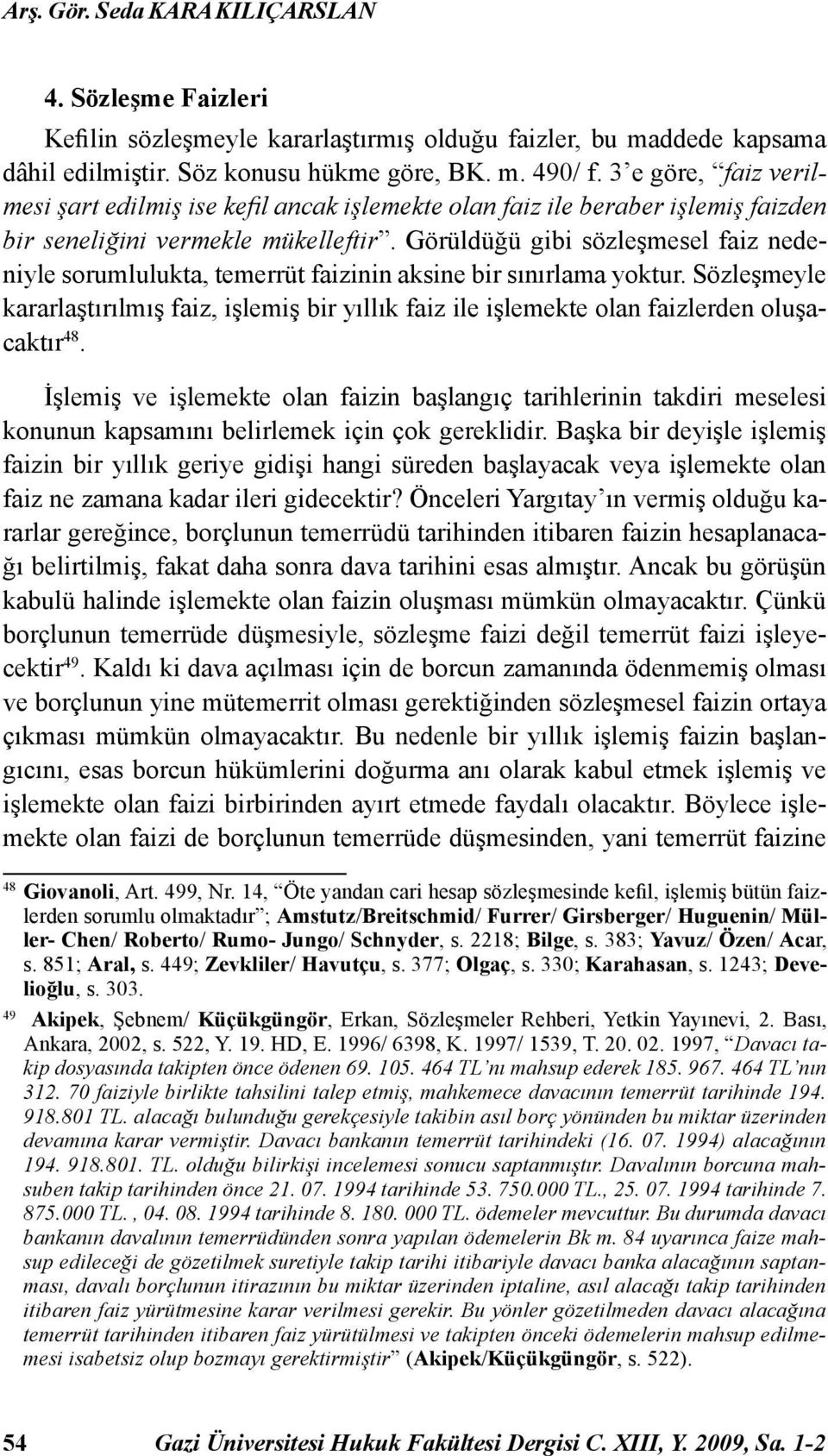 Görüldüğü gibi sözleşmesel faiz nedeniyle sorumlulukta, temerrüt faizinin aksine bir sınırlama yoktur.