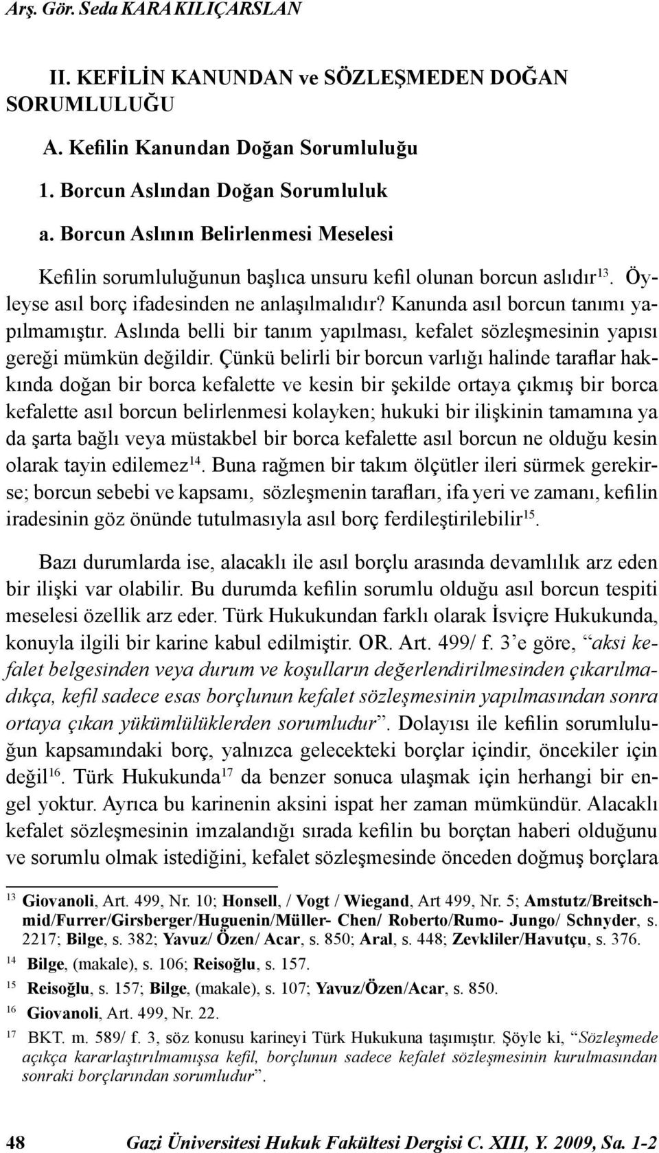 Aslında belli bir tanım yapılması, kefalet sözleşmesinin yapısı gereği mümkün değildir.