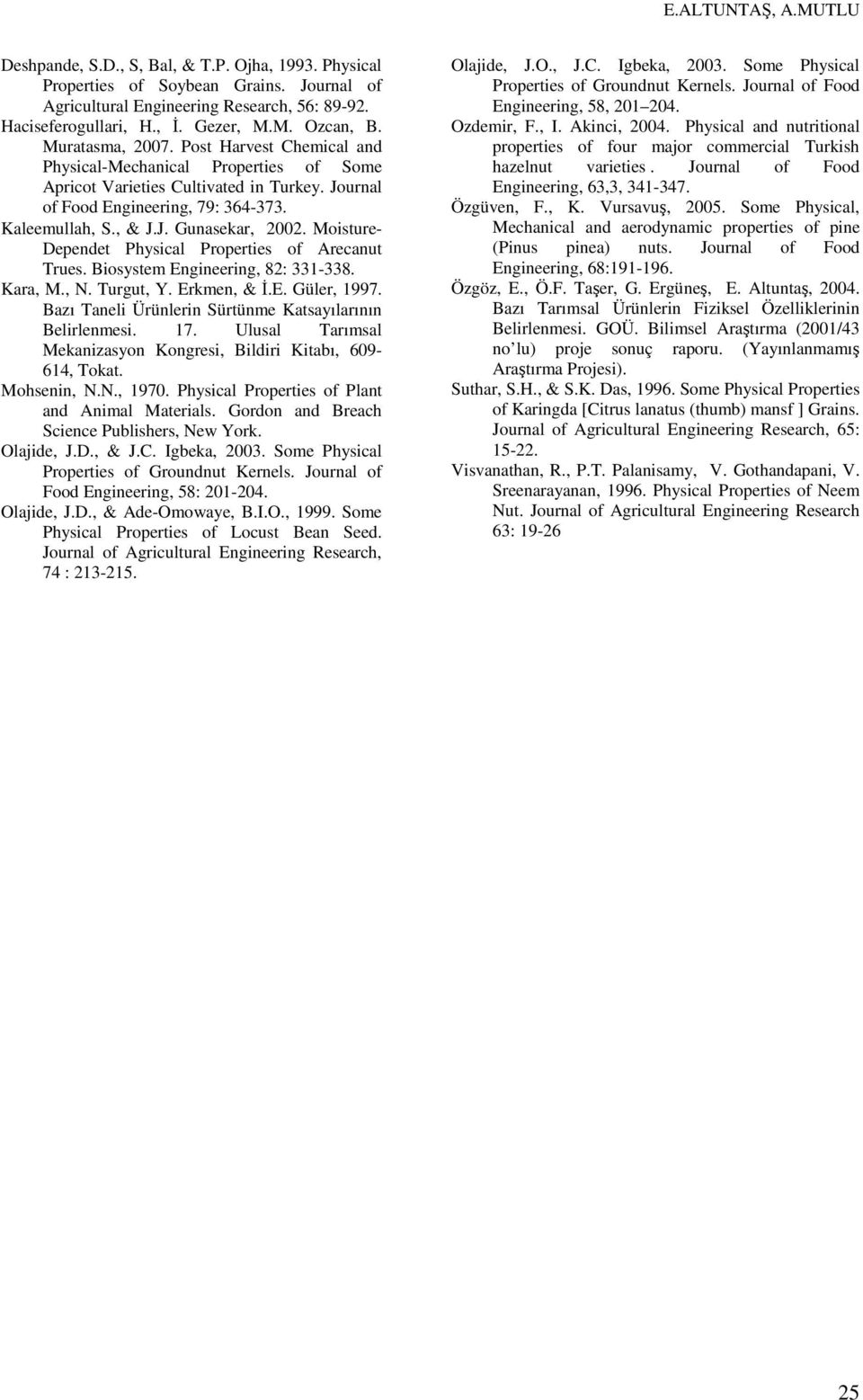 Moisture- Dependet Physical Properties of Arecanut Trues. Biosystem Engineering, 82: 331-338. Kara, M., N. Turgut, Y. Erkmen, & İ.E. Güler, 1997.