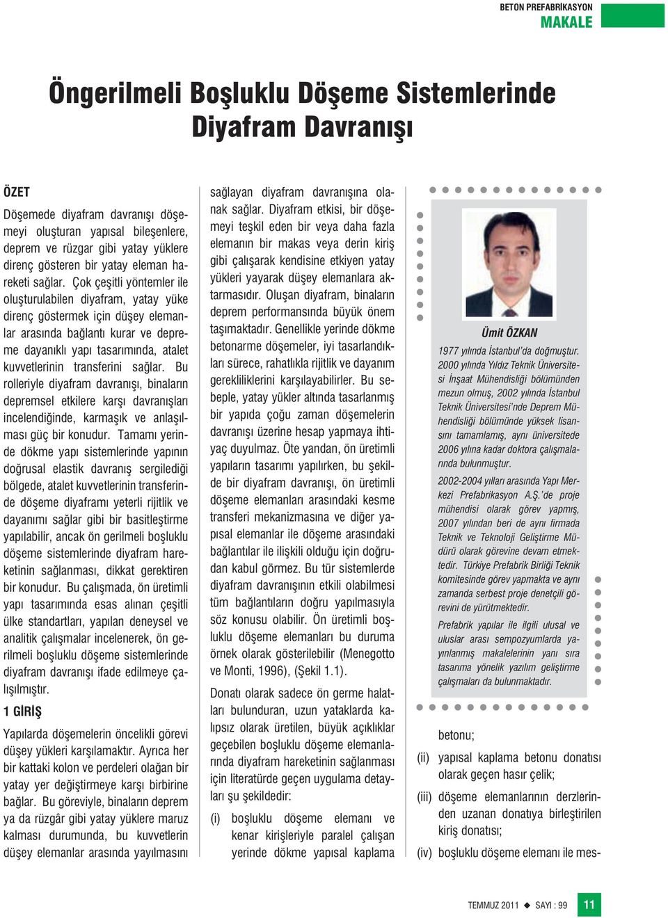 Çok çeşitli yöntemler ile oluşturulabilen diyafram, yatay yüke direnç göstermek için düşey elemanlar arasında bağlantı kurar ve depreme dayanıklı yapı tasarımında, atalet kuvvetlerinin transferini