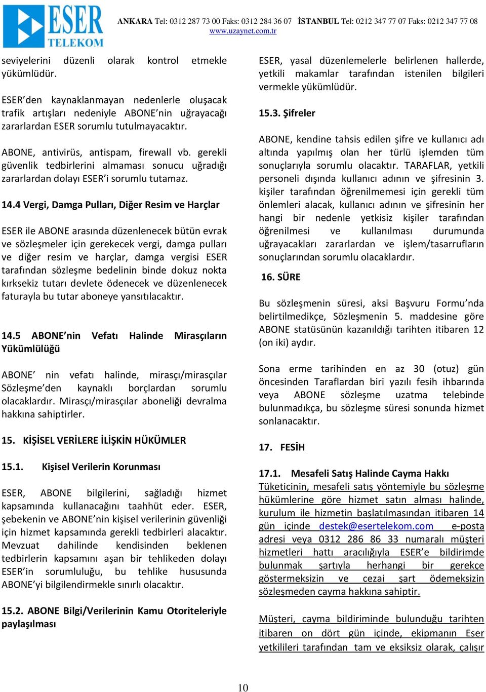 4 Vergi, Damga Pulları, Diğer Resim ve Harçlar ESER ile ABONE arasında düzenlenecek bütün evrak ve sözleşmeler için gerekecek vergi, damga pulları ve diğer resim ve harçlar, damga vergisi ESER