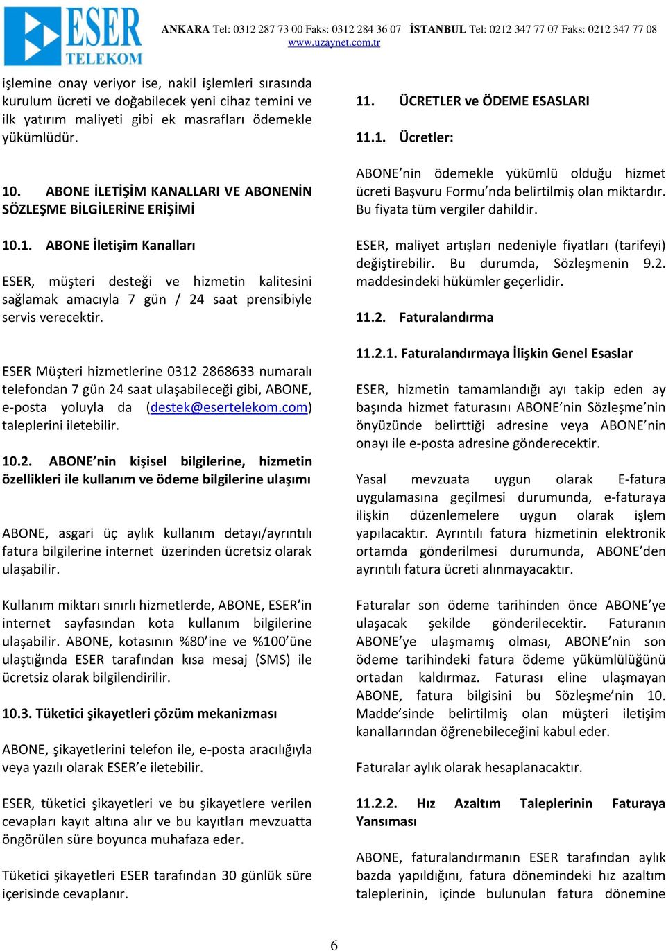 .1. ABONE İletişim Kanalları ESER, müşteri desteği ve hizmetin kalitesini sağlamak amacıyla 7 gün / 24 saat prensibiyle servis verecektir.