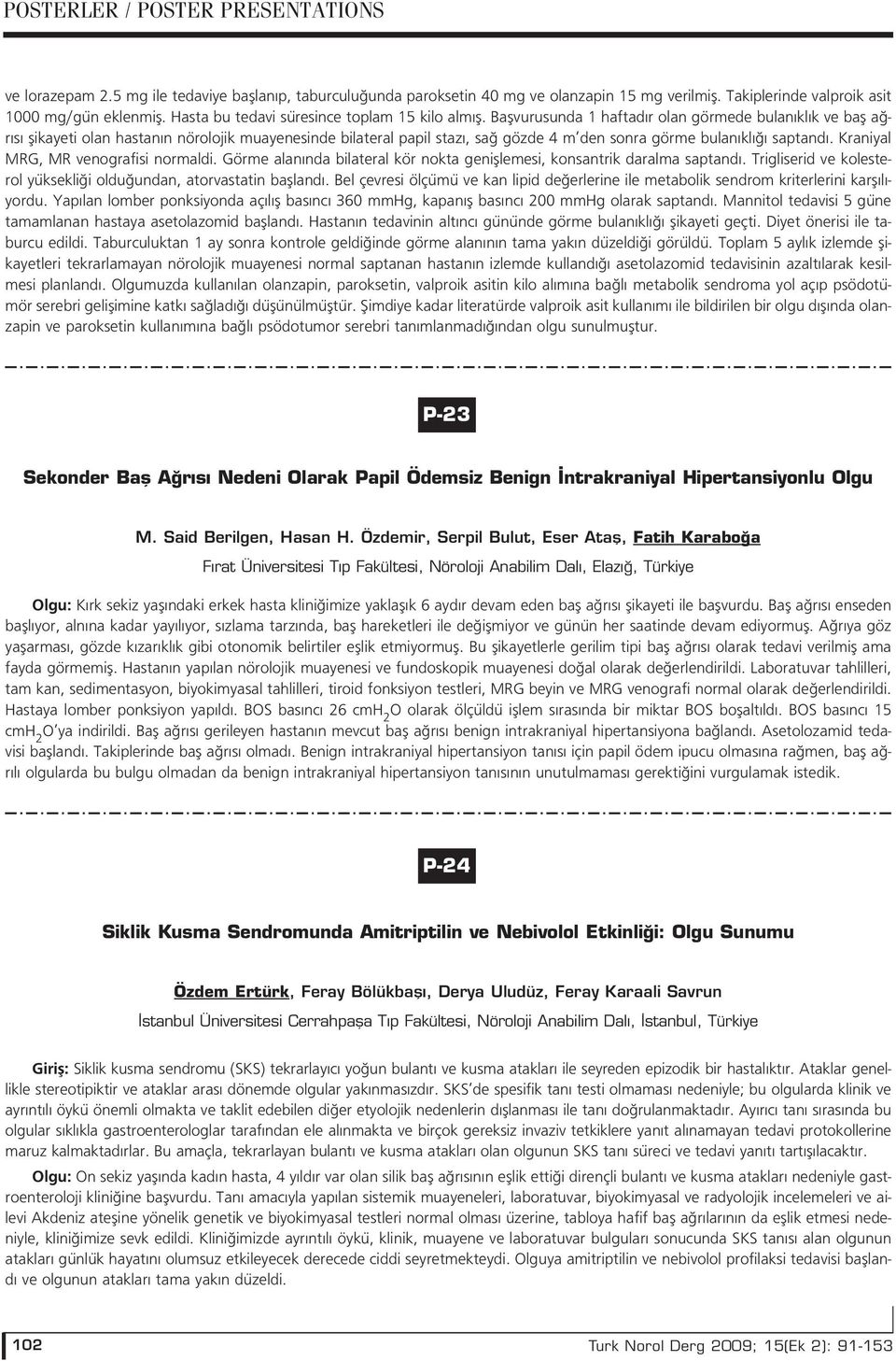 Baflvurusunda 1 haftad r olan görmede bulan kl k ve bafl a r s flikayeti olan hastan n nörolojik muayenesinde bilateral papil staz, sa gözde 4 m den sonra görme bulan kl saptand.