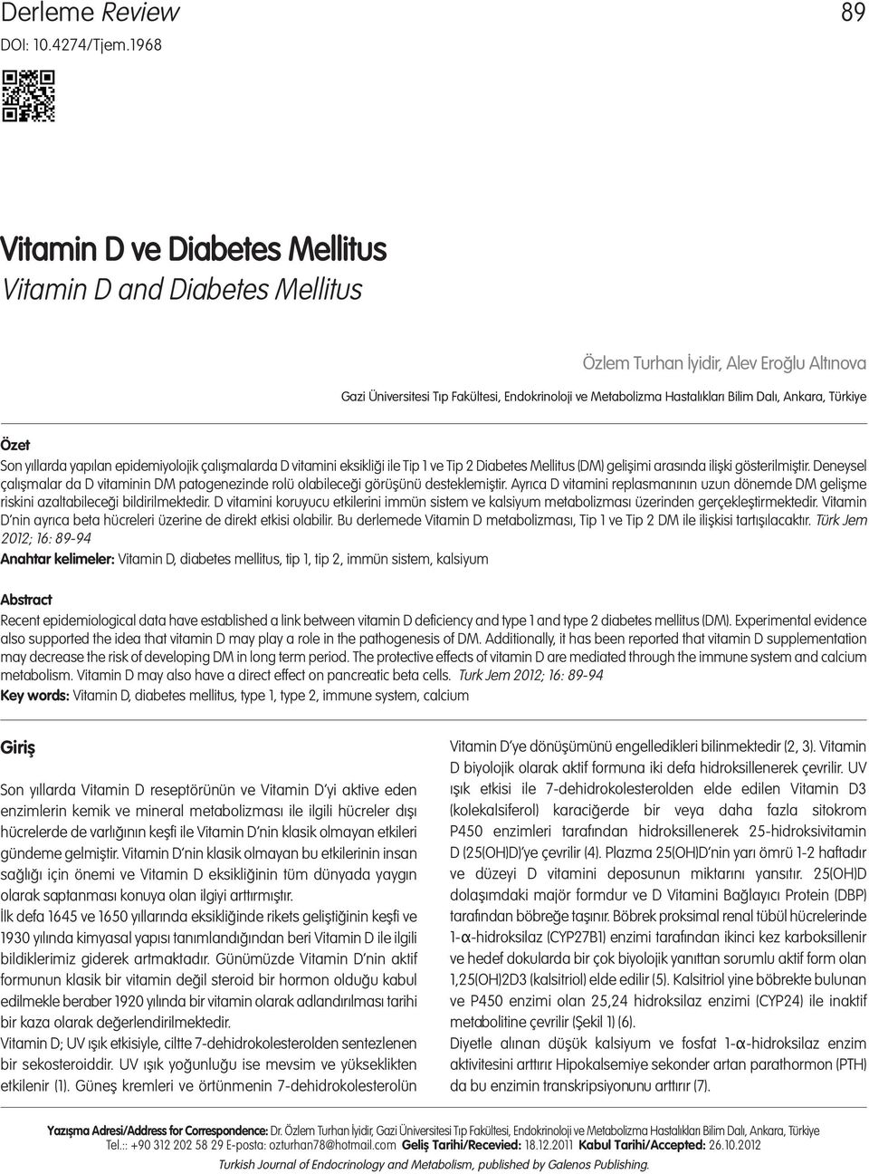 Ankara, Türkiye Özet Son yıllarda yapılan epidemiyolojik çalışmalarda D vitamini eksikliği ile Tip 1 ve Tip 2 Diabetes Mellitus (DM) gelişimi arasında ilişki gösterilmiştir.