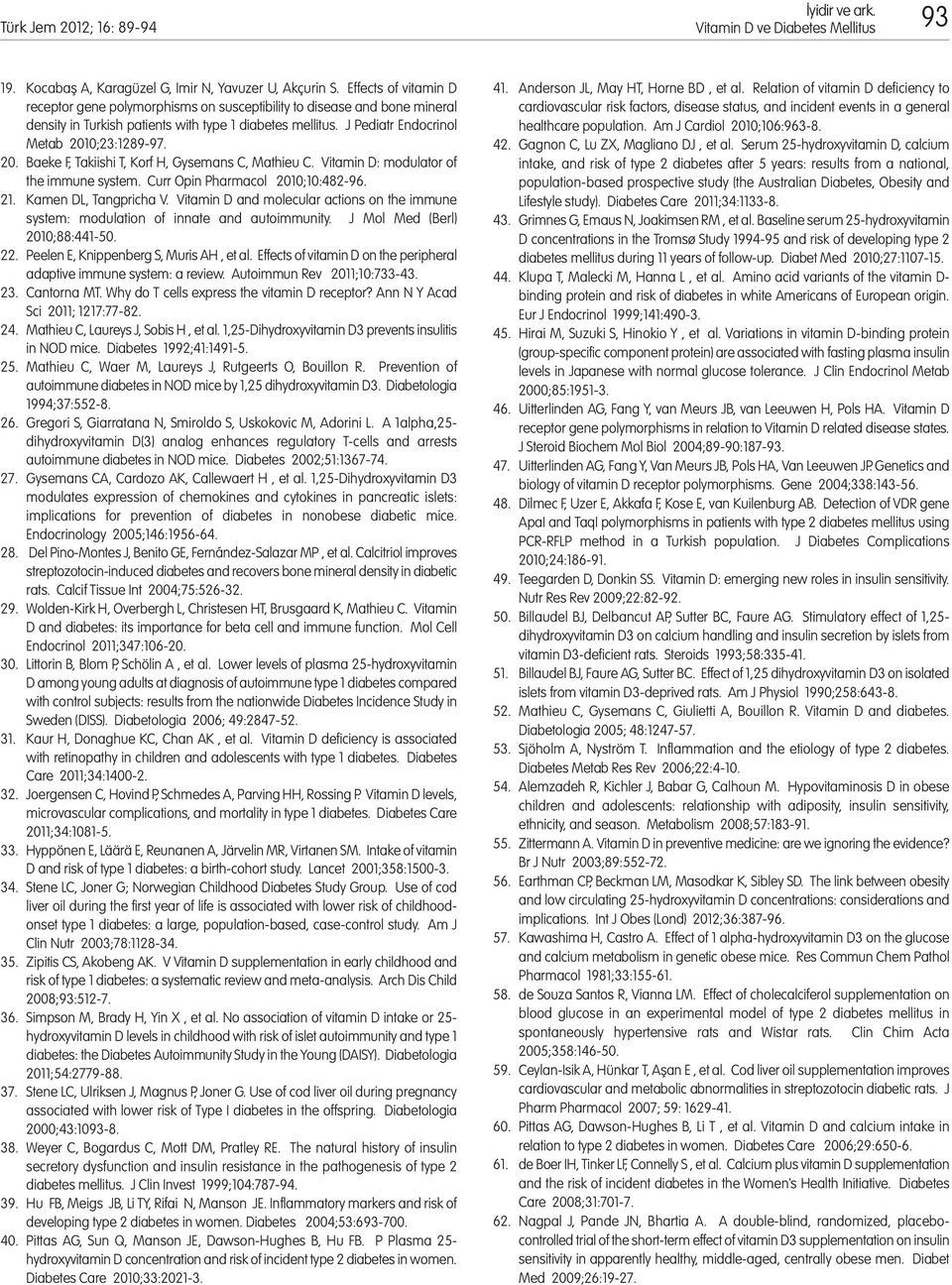 20. Baeke F, Takiishi T, Korf H, Gysemans C, Mathieu C. Vitamin D: modulator of the immune system. Curr Opin Pharmacol 2010;10:482-96. 21. Kamen DL, Tangpricha V.