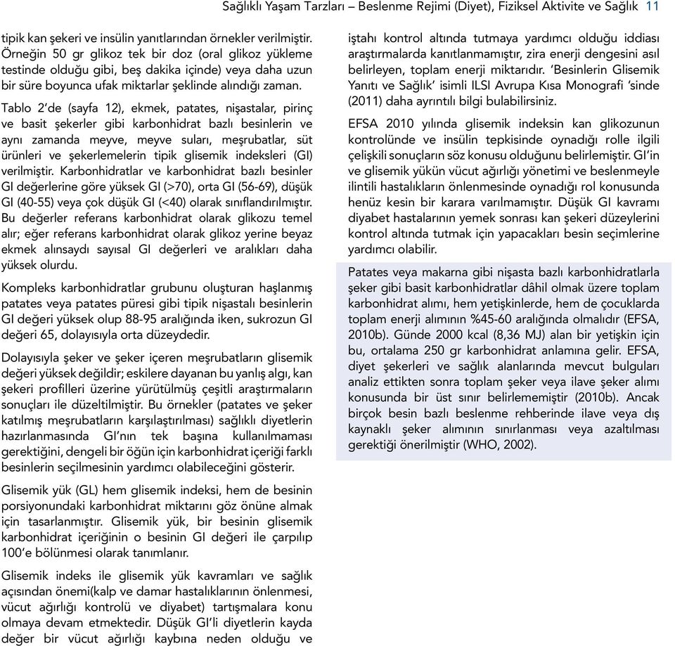 Tablo 2 de (sayfa 12), ekmek, patates, nişastalar, pirinç ve basit şekerler gibi karbonhidrat bazlı besinlerin ve aynı zamanda meyve, meyve suları, meşrubatlar, süt ürünleri ve şekerlemelerin tipik