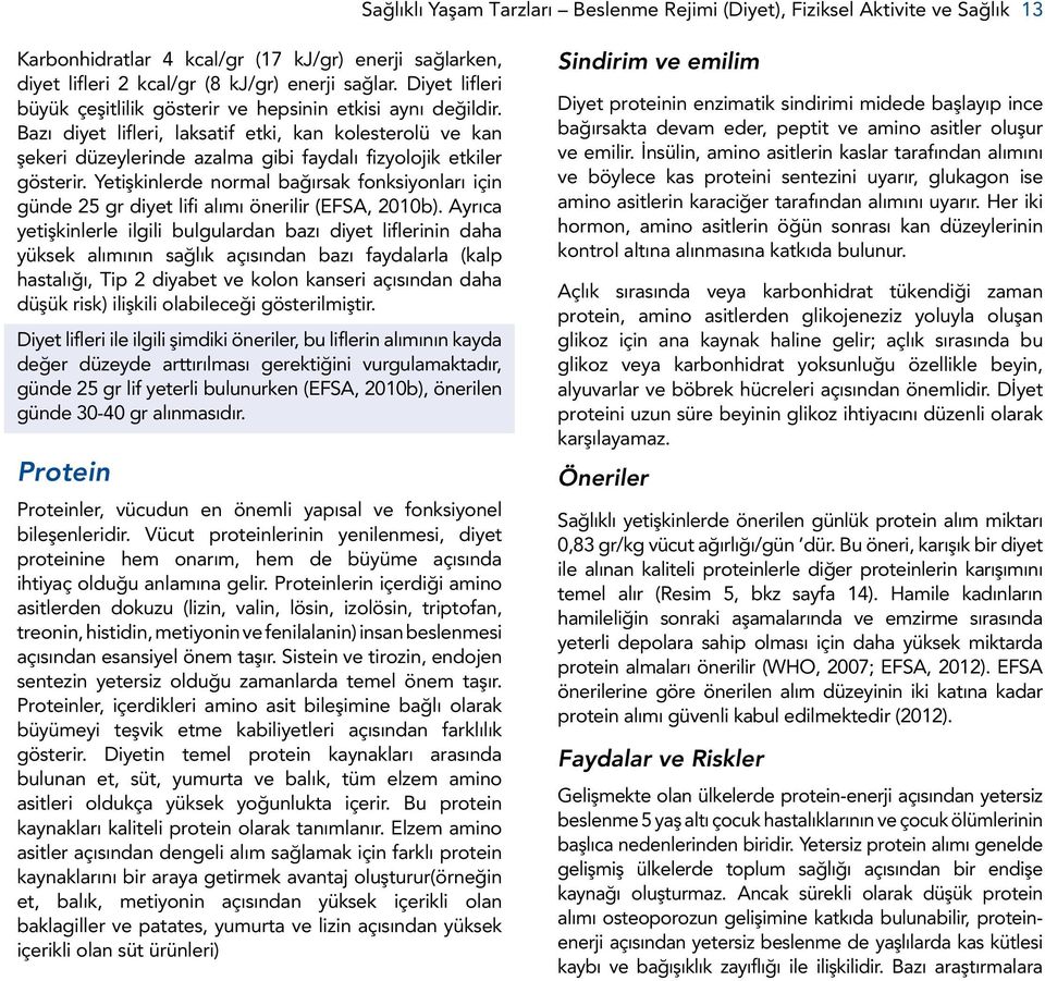 Yetişkinlerde normal bağırsak fonksiyonları için günde 25 gr diyet lifi alımı önerilir (EFSA, 2010b).